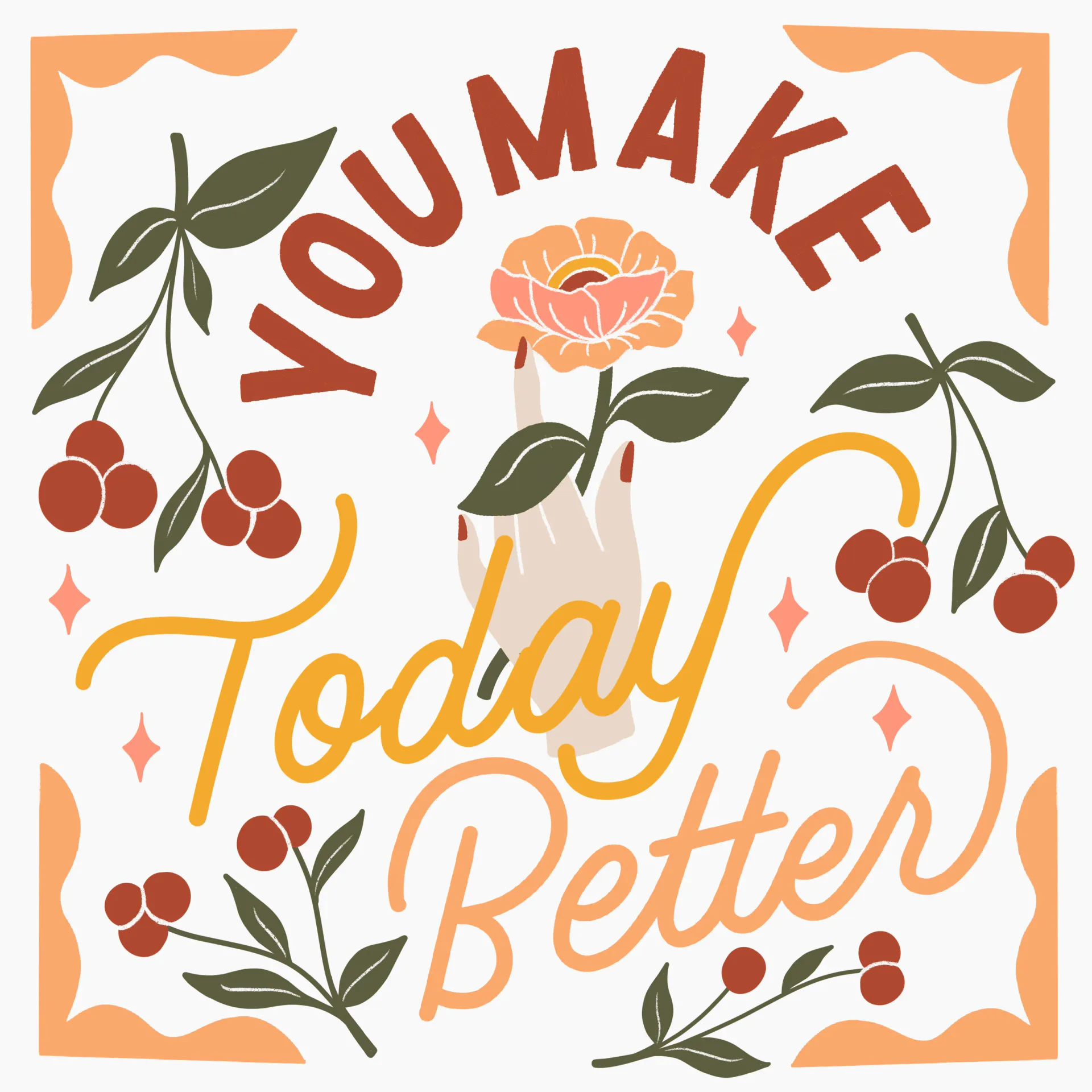 You Make Today Better lettering with hand holding flower and cherry botanical illustrations