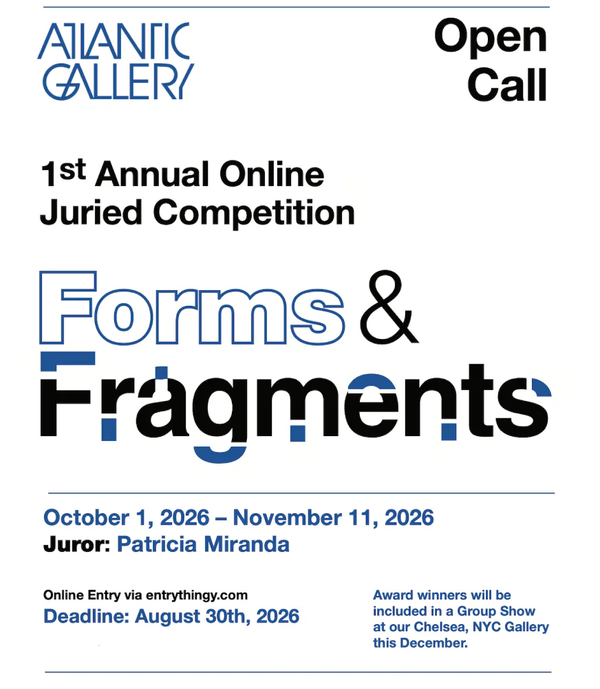 Open call announcement for Atlantic Gallery's 1st Annual Online Juried Competition "Forms & Fragments," October 1–November 11, 2026, with juror Patricia Miranda and August 30 deadline.
