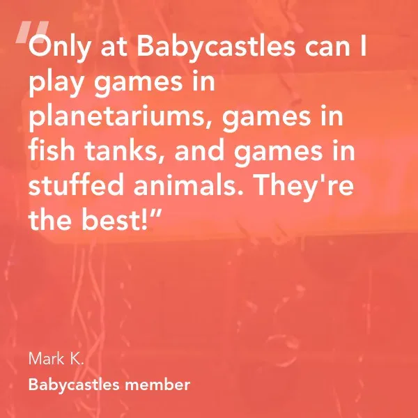 Quote graphic on coral background: "Only at Babycastles can I play games in planetariums, games in fish tanks, and games in stuffed animals. They're the best!" attributed to Mark K., Babycastles member.