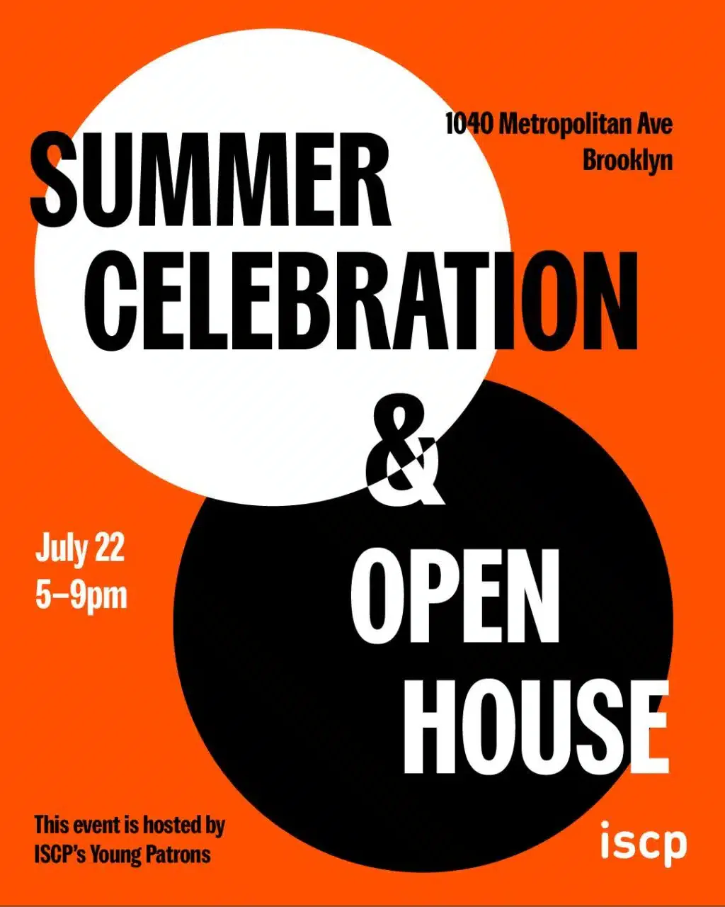 Orange poster for ISCP's Summer Celebration & Open House on July 22, 5–9pm at 1040 Metropolitan Ave, Brooklyn, featuring bold black and white circular graphic design.
