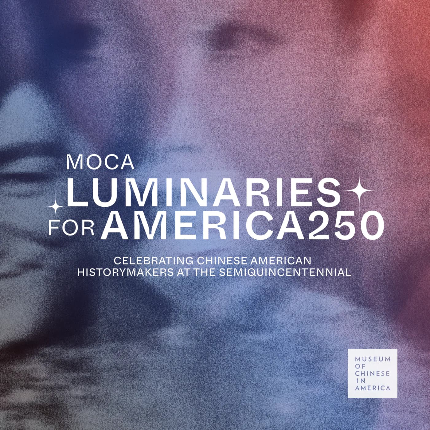 Exhibition promotional graphic with soft-focus portraiture and gradient overlay, text reading 'MOCA Luminaries for America250 Celebrating Chinese American Historymakers at the Semicentennial'.